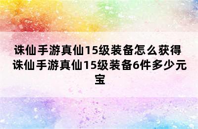 诛仙手游真仙15级装备怎么获得 诛仙手游真仙15级装备6件多少元宝